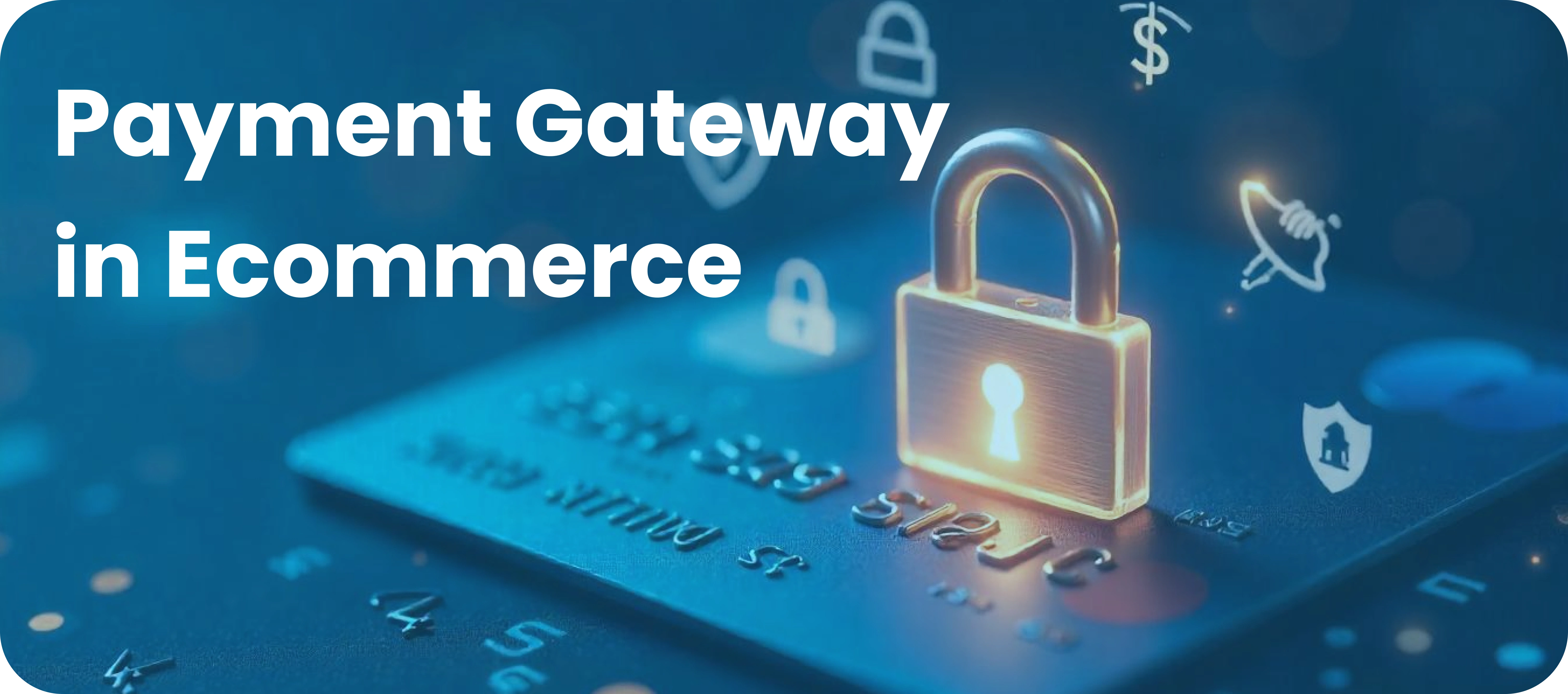 The Importance of Secure Payment Gateways in E-Commerce Development