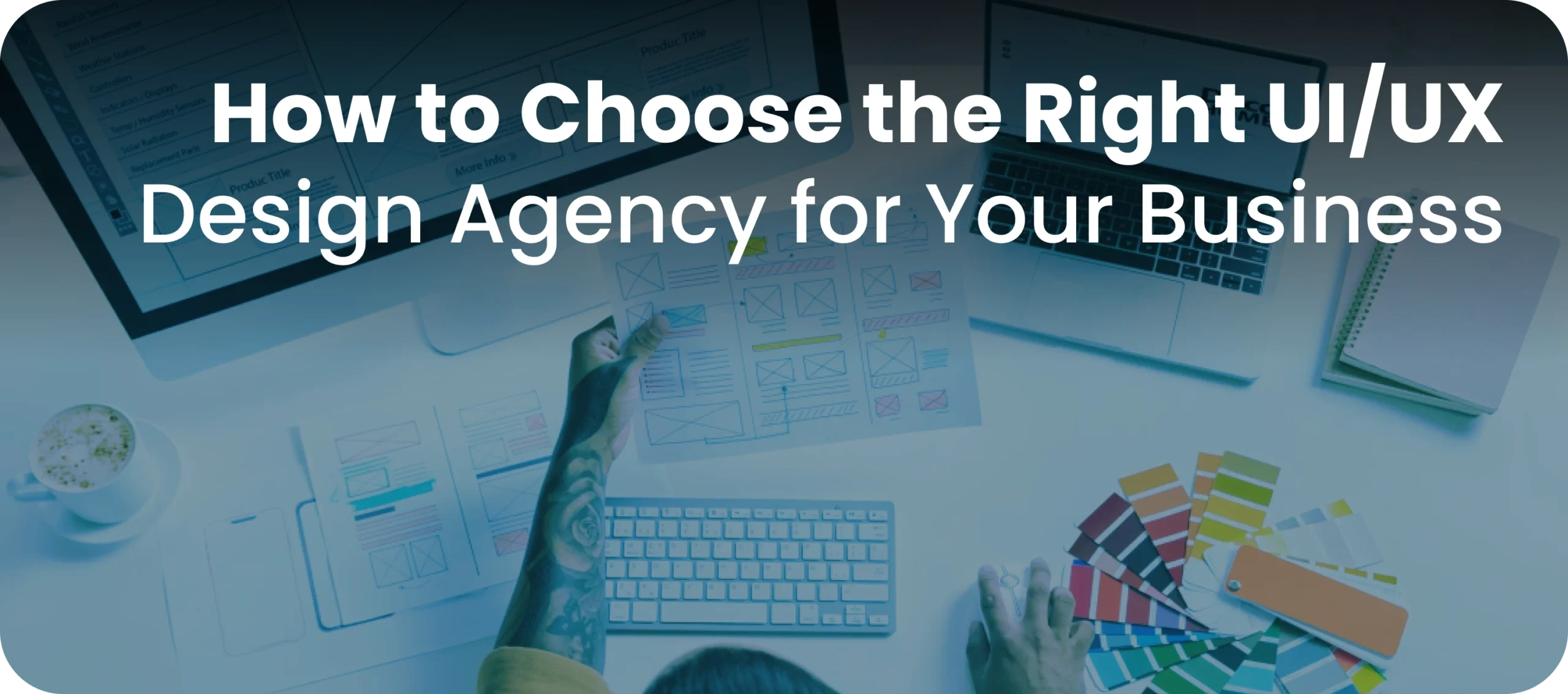 How to Choose the Right UI/UX Design Agency for Your Business