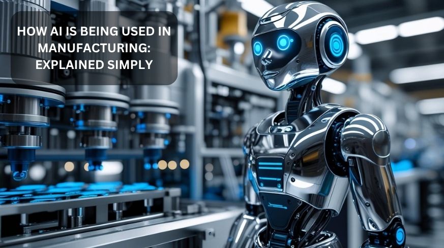 How AI Is Being Used in Manufacturing: Explained Simply