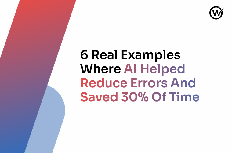 6 Real Examples Where AI Helped Reduce Errors and Saved 30% of Time